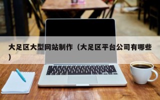 乌海大足区大型网站制作（大足区平台公司有哪些）