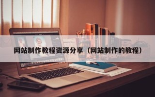 乌海网站制作教程资源分享（网站制作的教程）